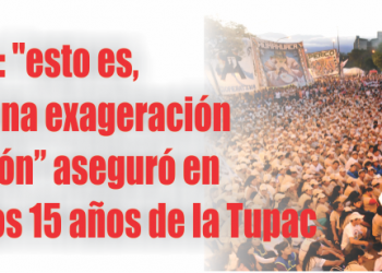 Nando Acosta: "esto es, si se quiere, una exageración de organización” aseguró en el marco de los 15 años de la Tupac